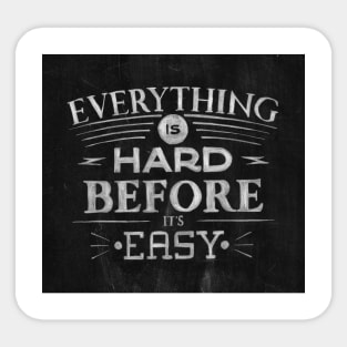 Everything Is Hard Before It's Easy Sticker